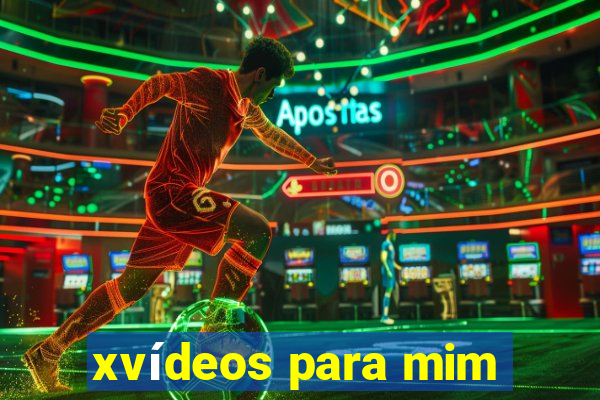 xvídeos para mim